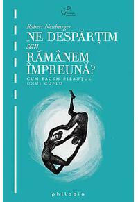 Copertă produs Ne despărţim sau răm&acirc;nem &icirc;mpreună. Cum facem bilanţul unui cuplu