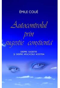 Copertă produs Autocontrolul prin sugestie conştientă.
Despre sugestie şi despre aplicaţiile acesteia