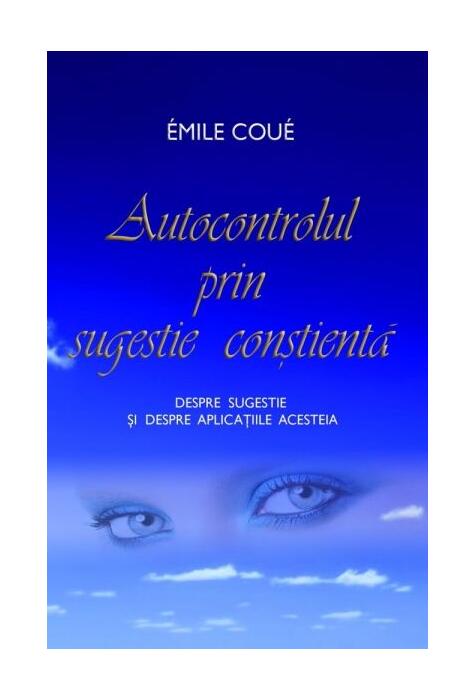 Copertă produs Autocontrolul prin sugestie conştientă.
Despre sugestie şi despre aplicaţiile acesteia