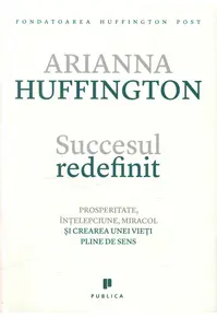 Succesul redefinit. Prosperitate, înțelepciune, miracol și crearea unei vie...