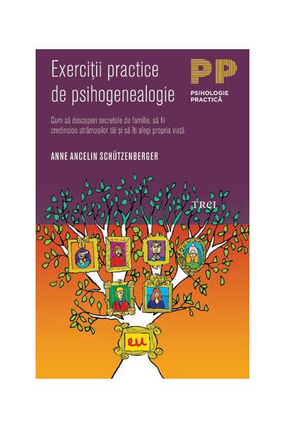 Exerciţii practice de psihogenealogie. Cum să descoperi secretele de familie, să fii credincios strămoşilor tăi şi să &icirc;ţi alegi propria viaţă