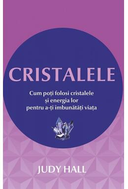 Copertă produs Cristalele. Cum poţi folosi cristalele şi energia lor pentru a-ţi îmbunătăţi viaţa