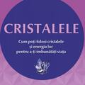Copertă produs Cristalele. Cum poţi folosi cristalele şi energia lor pentru a-ţi îmbunătăţi viaţa - gallery small 