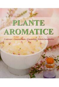 Copertă produs Plante aromatice. Cultivare, gastronomie, cosmetică, efecte terapeutice