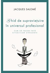 Copertă produs Ghid de supraviețuire &icirc;n universul profesional. Cum să facem față situațiilor stresante