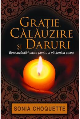 Copertă produs Graţie, călăuzire şi daruri. Binecuv&acirc;ntări sacre pentru a vă lumina calea