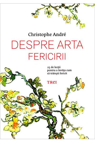 Despre arta fericirii. 25 de lecţii pentru a &icirc;nvăţa cum să trăieşti fericit