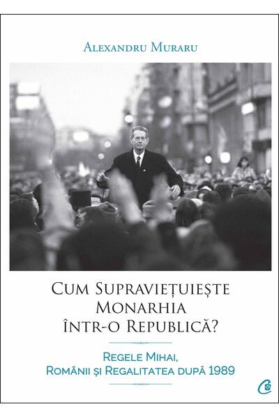 Cum supraviețuiește monarhia &icirc;ntr-o republică?