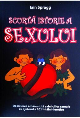 Copertă produs Scurtă istorie a sexului. Descrierea amanunțită a deliciilor carnale cu ajutorul a 101 &icirc;nt&acirc;lniri erotice