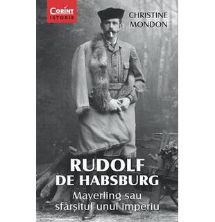 Rudolf de Habsburg. Mayerling sau sf&acirc;rşitul unui imperiu