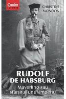Rudolf de Habsburg. Mayerling sau sfârşitul unui imperiu
