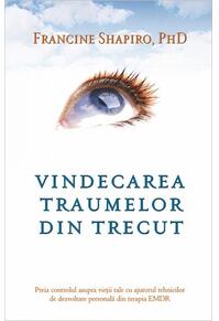 Copertă produs Vindecarea traumelor din trecut. Preia controlul asupra vieţii tale cu ajutorul tehnicilor de dezvoltare personală din terapia EMDR