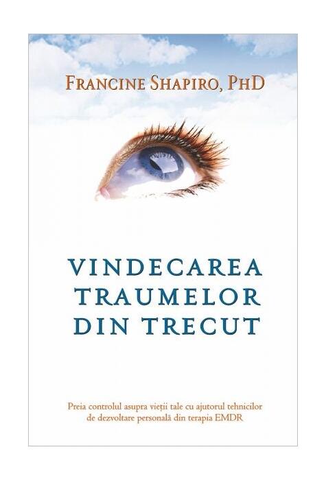 Copertă produs Vindecarea traumelor din trecut. Preia controlul asupra vieţii tale cu ajutorul tehnicilor de dezvoltare personală din terapia EMDR