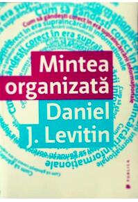 Copertă produs Mintea organizată. Cum să gândeşti corect în era supraîncărcării informaţiei