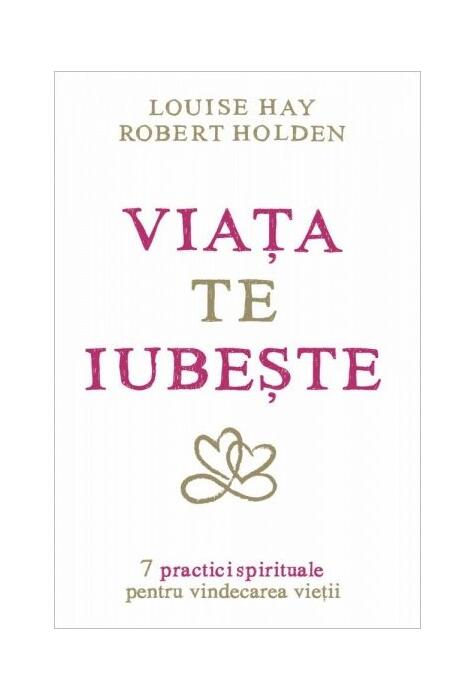Copertă produs Viaţa te iubeşte. 7 practici spirituale pentru vindecarea vieţii