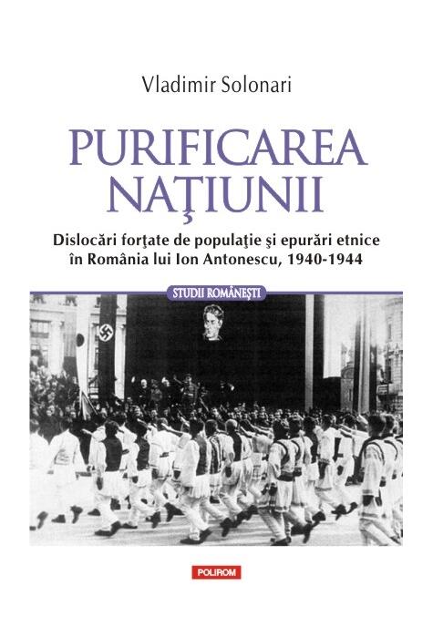 Copertă produs Purificarea naţiunii. Dislocări forţate de populaţie şi epurări etnice în România lui Ion Antonescu, 1940-1944