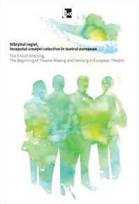 Copertă produs Sf&acirc;rșitul regiei, &icirc;nceputul creației colective &icirc;n teatrul european / The End of Directing, The Beginning of Theatre-Making and Devising in European Theatre