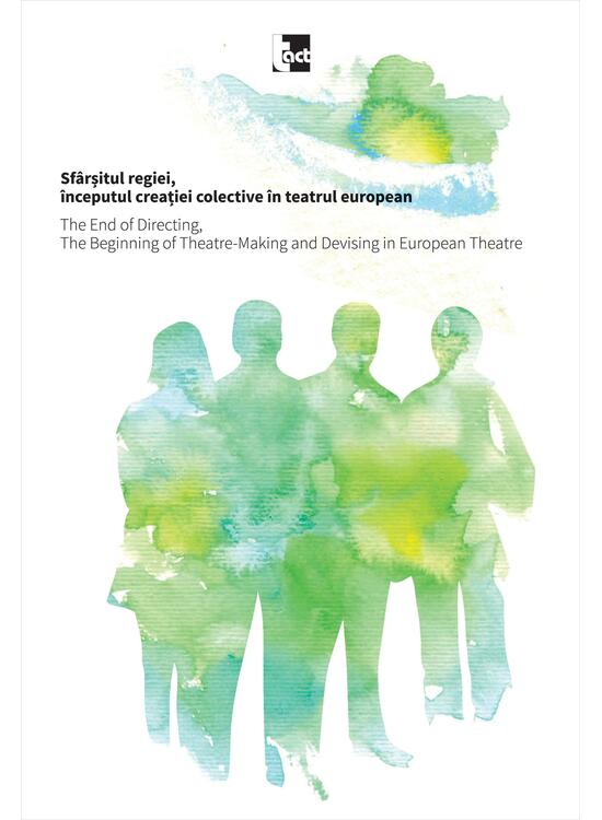 Copertă produs Sf&acirc;rșitul regiei, &icirc;nceputul creației colective &icirc;n teatrul european / The End of Directing, The Beginning of Theatre-Making and Devising in European Theatre - gallery big 1