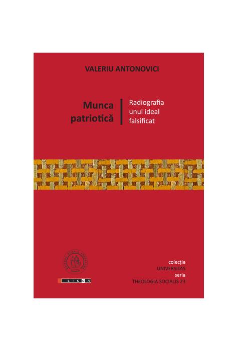Copertă produs Munca patriotică. Radiografia unui ideal falsificat