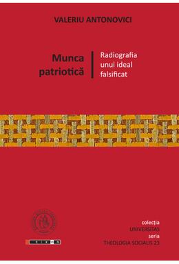 Copertă produs Munca patriotică. Radiografia unui ideal falsificat