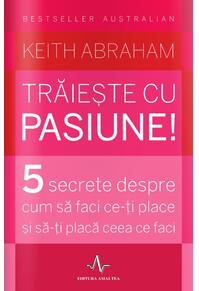 Copertă produs Trăiește cu pasiune! 5 secrete despre cum să faci ce-ți place și să-ți placă ceea ce faci