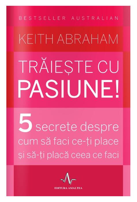 Copertă produs Trăiește cu pasiune! 5 secrete despre cum să faci ce-ți place și să-ți placă ceea ce faci