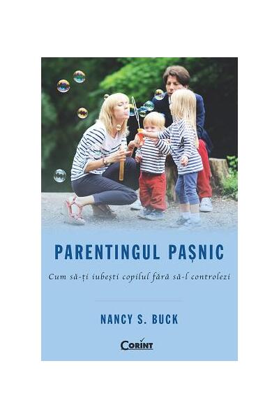 Parentingul paşnic. Cum să-ţi iubeşti copilul fără să-l controlezi