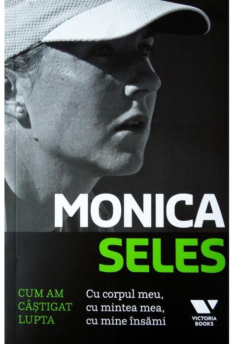Copertă produs Monica Seles. Cum am câştigat lupta. Cu corpul meu, cu mintea mea, cu mine însămi