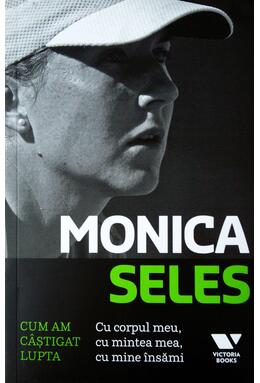 Copertă produs Monica Seles. Cum am câştigat lupta. Cu corpul meu, cu mintea mea, cu mine însămi