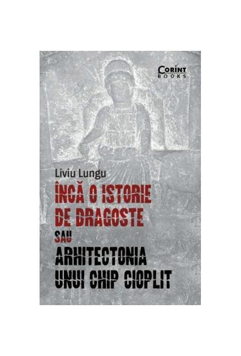 Copertă produs &Icirc;ncă o istorie de dragoste sau arhitectonia unui chip cioplit