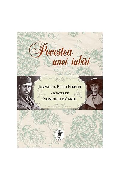 Povestea unei iubiri. Jurnalul Ellei Filitti adnotat de Principele Carol (22 iunie 1915-22 decembrie 1916)