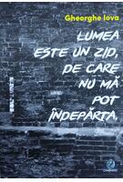 Lumea este un zid de care nu mă pot &icirc;ndepărta