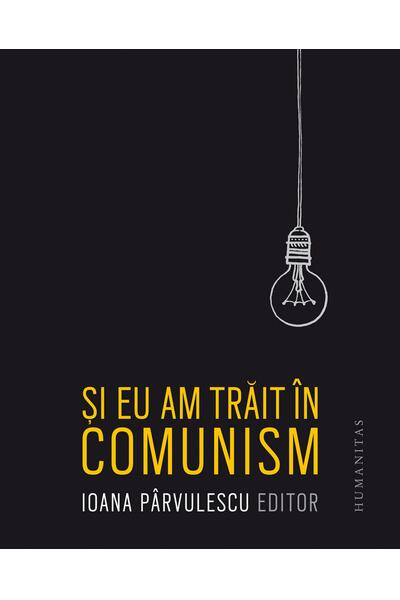 Și eu am trăit &icirc;n comunism
