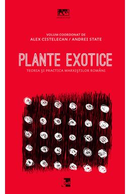 Copertă produs Plante exotice. Teoria și practica marxiștilor rom&acirc;ni