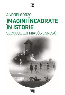Copertă produs Imagini &icirc;ncadrate &icirc;n Istoria secolului lui Mikl&oacute;s Jancs&oacute;