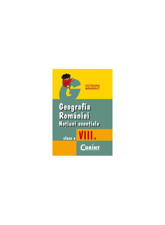 Copertă produs Geografia Romaniei, Noțiuni esențiale, clasa a VIII-a - gallery big 1