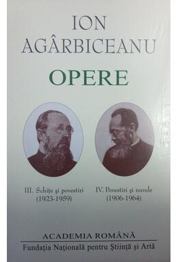 Copertă produs Ion Agârbiceanu. Opere (Vol. III+IV). Schițe și povestiri (1923-1959). Povestiri și nuvele (1906-1964)