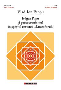 Copertă produs Edgar Papu și protocronismul &icirc;n spațiul revistei &bdquo;Luceafărul&rdquo;