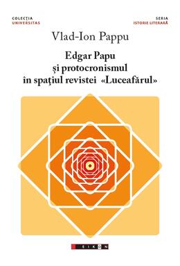 Copertă produs Edgar Papu și protocronismul &icirc;n spațiul revistei &bdquo;Luceafărul&rdquo;