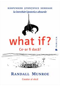 Copertă produs What if? Ce-ar fi dacă? Răspunsuri ştiinţifice serioase la întrebări ipotetice absurde