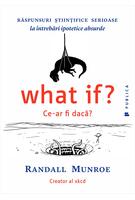 Copertă produs What if? Ce-ar fi dacă? Răspunsuri ştiinţifice serioase la întrebări ipotetice absurde