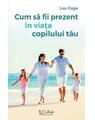 Copertă produs Cum să fii prezent &icirc;n viața copilului tău - thumb 1