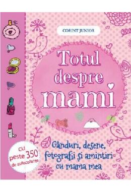 Copertă produs Totul despre mami. G&acirc;nduri, desene, fotografii şi amintiri cu mama mea