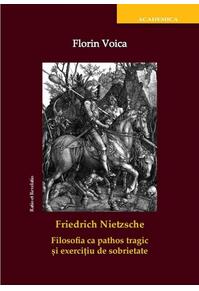 Copertă produs Friedrich Nietzsche. Filosofia ca pathos tragic și exercițiu de sobrietate