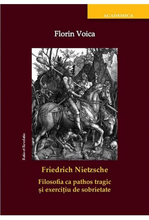 Copertă produs Friedrich Nietzsche. Filosofia ca pathos tragic și exercițiu de sobrietate