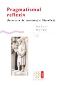 Copertă produs Pragmatismul reflexiv  (&Icirc;ncercare de construcție filosofică)