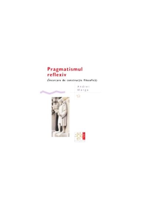 Copertă produs Pragmatismul reflexiv  (&Icirc;ncercare de construcție filosofică)