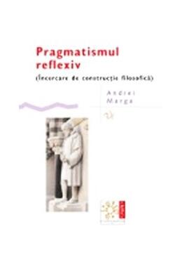 Copertă produs Pragmatismul reflexiv  (&Icirc;ncercare de construcție filosofică)