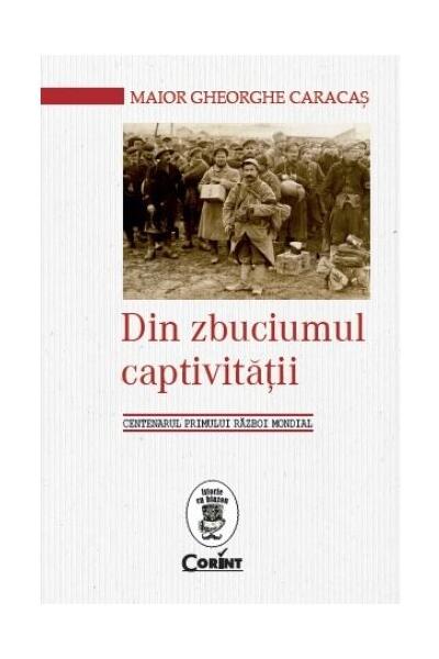 Din zbuciumul captivităţii. Centenarul Primului Război Mondial