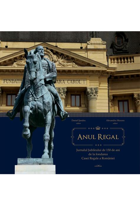 Copertă produs Anul Regal. Jurnalul Jubileului de 150 de ani de la fondarea Casei Regale a României